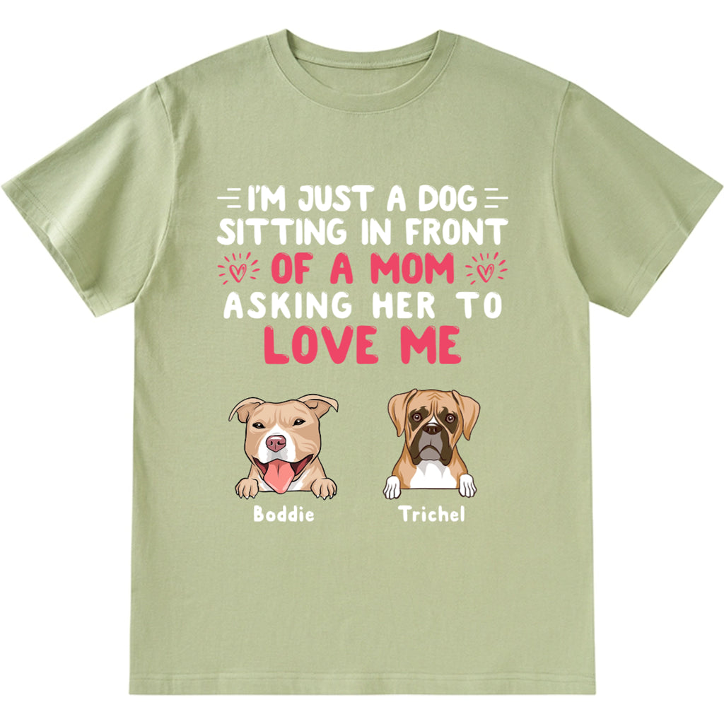 I'm Just A Dog, Asking Her To Love Me - Personalized Custom Unisex T-shirt
