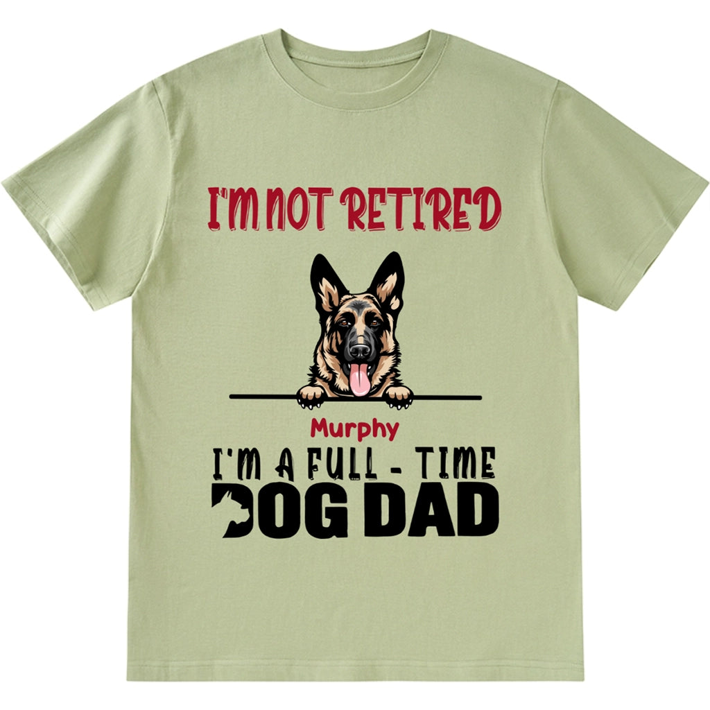I'm Not Retired I'm A Full Time Dog Dad - Personalized Custom Unisex T-shirt
