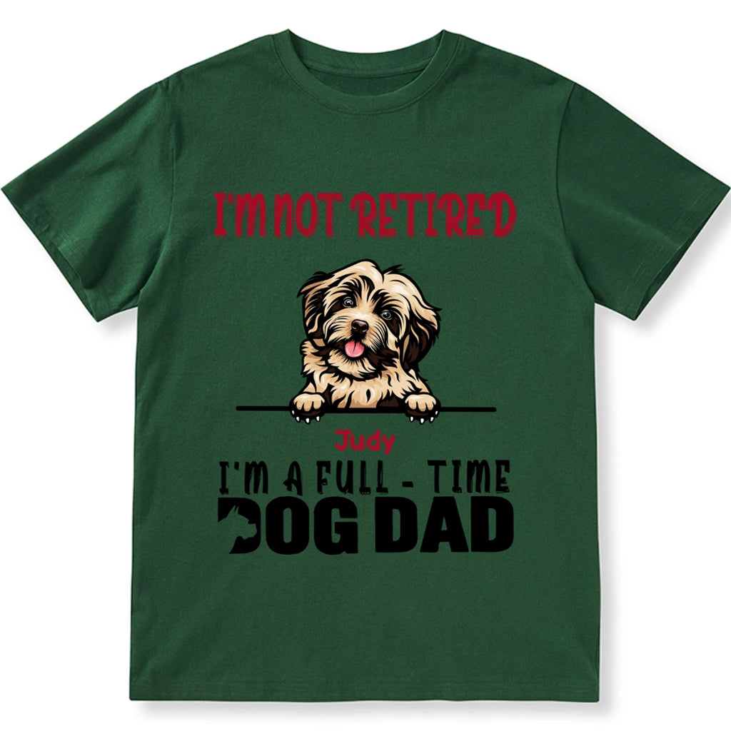 I'm Not Retired I'm A Full Time Dog Dad - Personalized Custom Unisex T-shirt