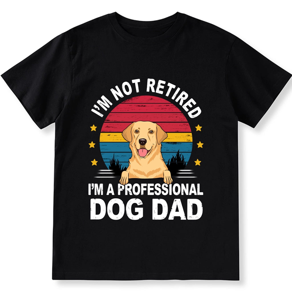 I'm Not Retired I'm A Professional Dog Dad - Personalized Custom Unisex T-shirt