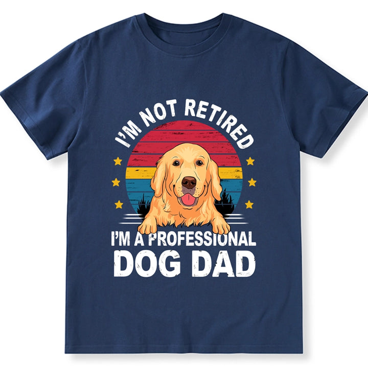 I'm Not Retired I'm A Professional Dog Dad - Personalized Custom Unisex T-shirt