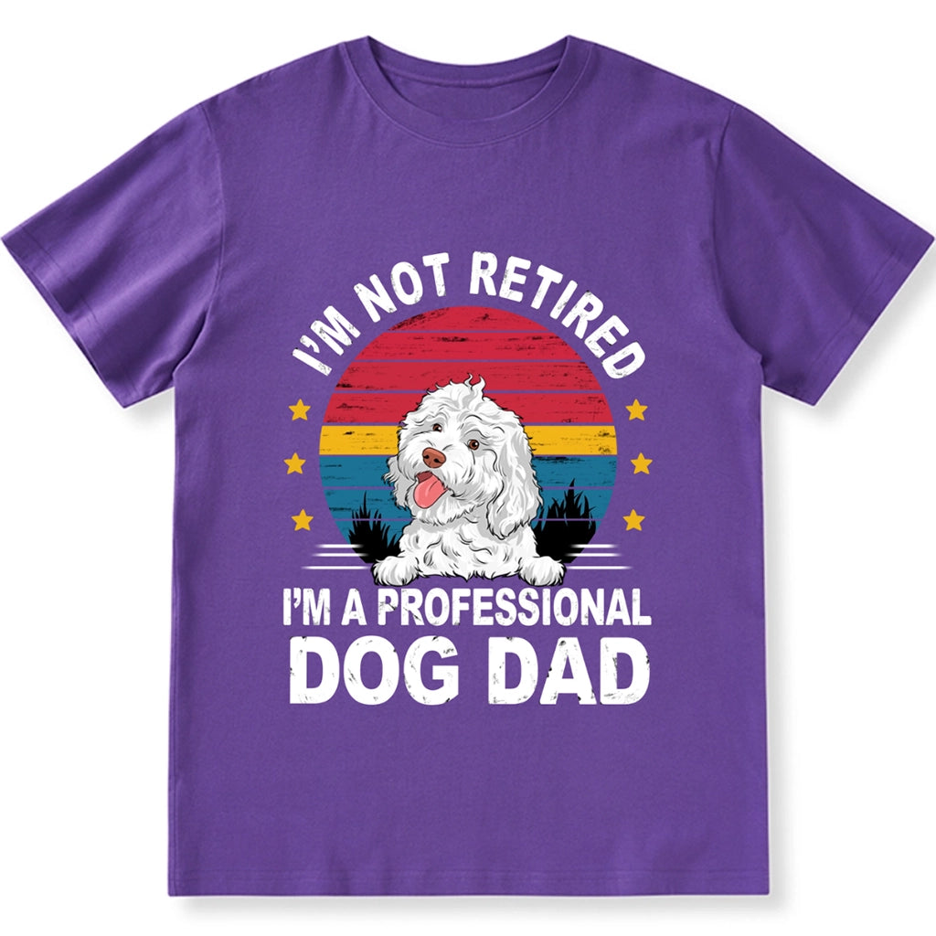 I'm Not Retired I'm A Professional Dog Dad - Personalized Custom Unisex T-shirt