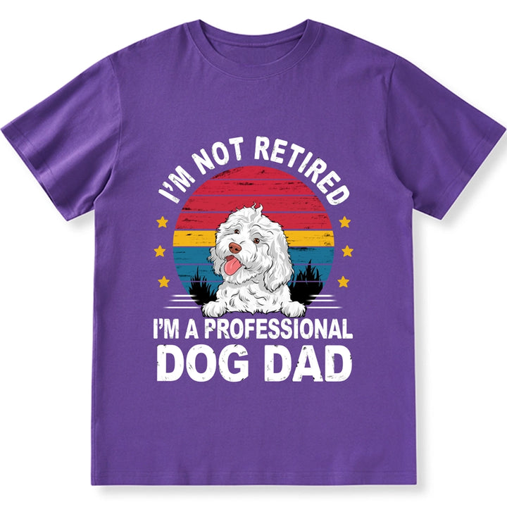 I'm Not Retired I'm A Professional Dog Dad - Personalized Custom Unisex T-shirt