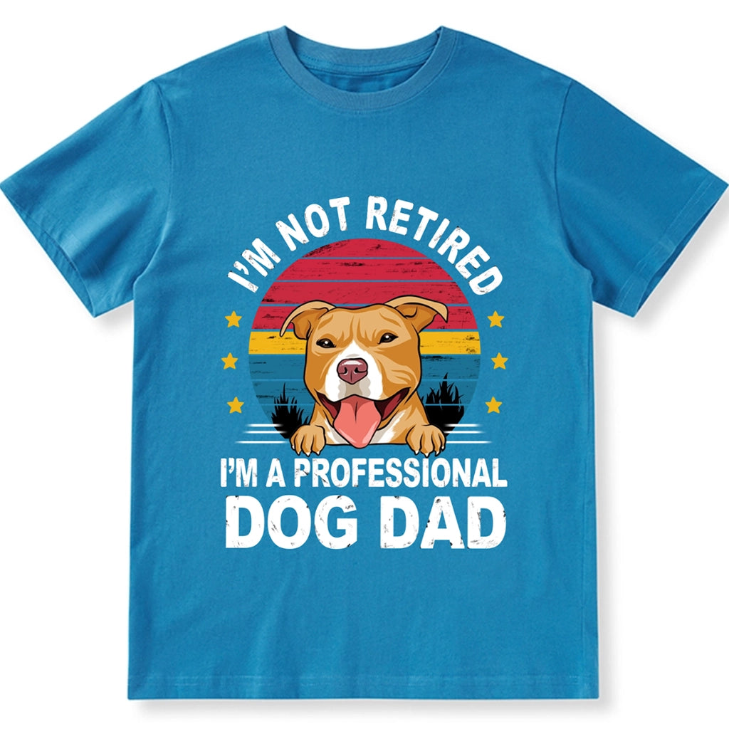 I'm Not Retired I'm A Professional Dog Dad - Personalized Custom Unisex T-shirt
