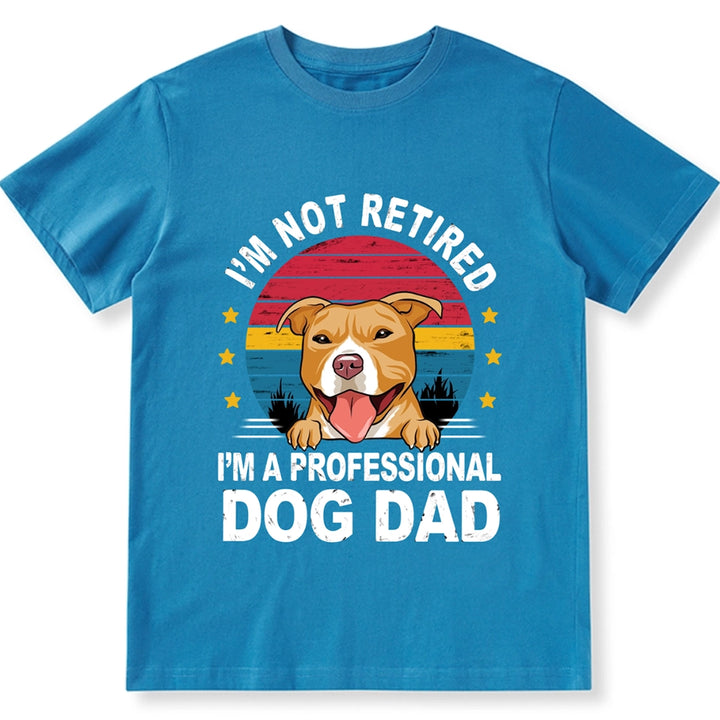 I'm Not Retired I'm A Professional Dog Dad - Personalized Custom Unisex T-shirt