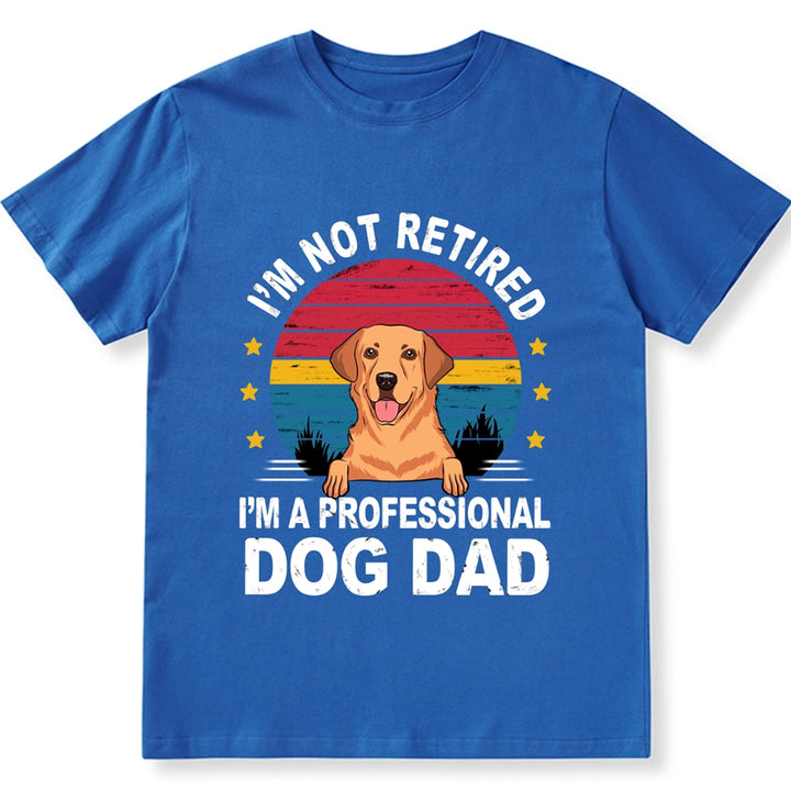 I'm Not Retired I'm A Professional Dog Dad - Personalized Custom Unisex T-shirt