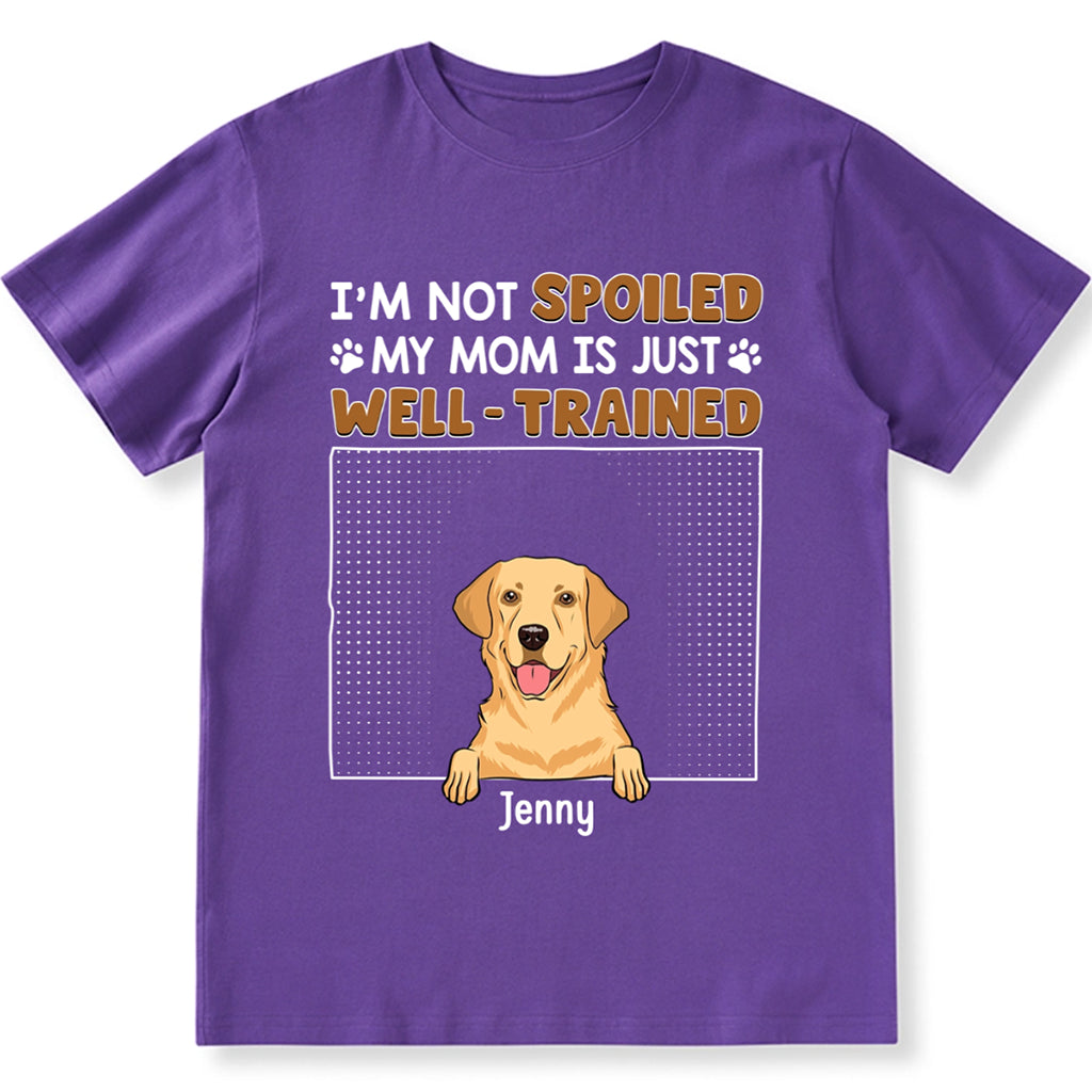 I'm Not Spoiled My Dad Is Just Well Trained - Personalized Custom Unisex T-shirt