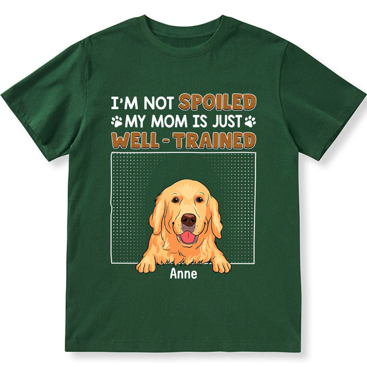 I'm Not Spoiled My Dad Is Just Well Trained - Personalized Custom Unisex T-shirt