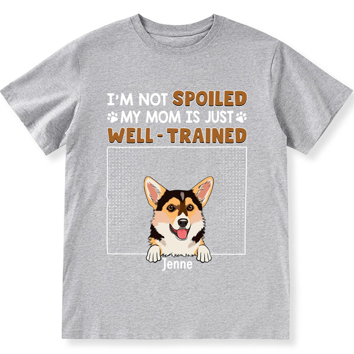 I'm Not Spoiled My Dad Is Just Well Trained - Personalized Custom Unisex T-shirt