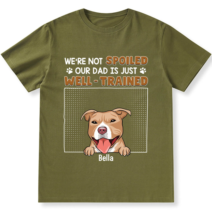 I'm Not Spoiled My Dad Is Just Well Trained - Personalized Custom Unisex T-shirt