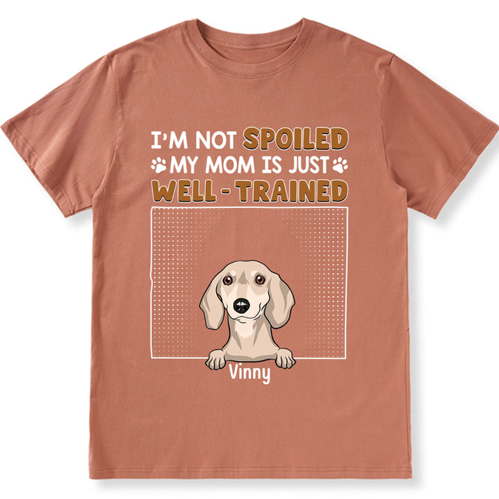 I'm Not Spoiled My Dad Is Just Well Trained - Personalized Custom Unisex T-shirt