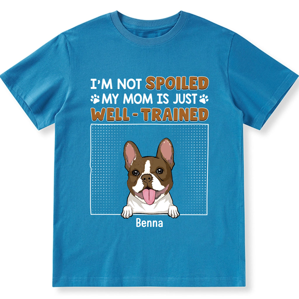I'm Not Spoiled My Dad Is Just Well Trained - Personalized Custom Unisex T-shirt