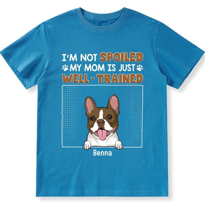 I'm Not Spoiled My Dad Is Just Well Trained - Personalized Custom Unisex T-shirt