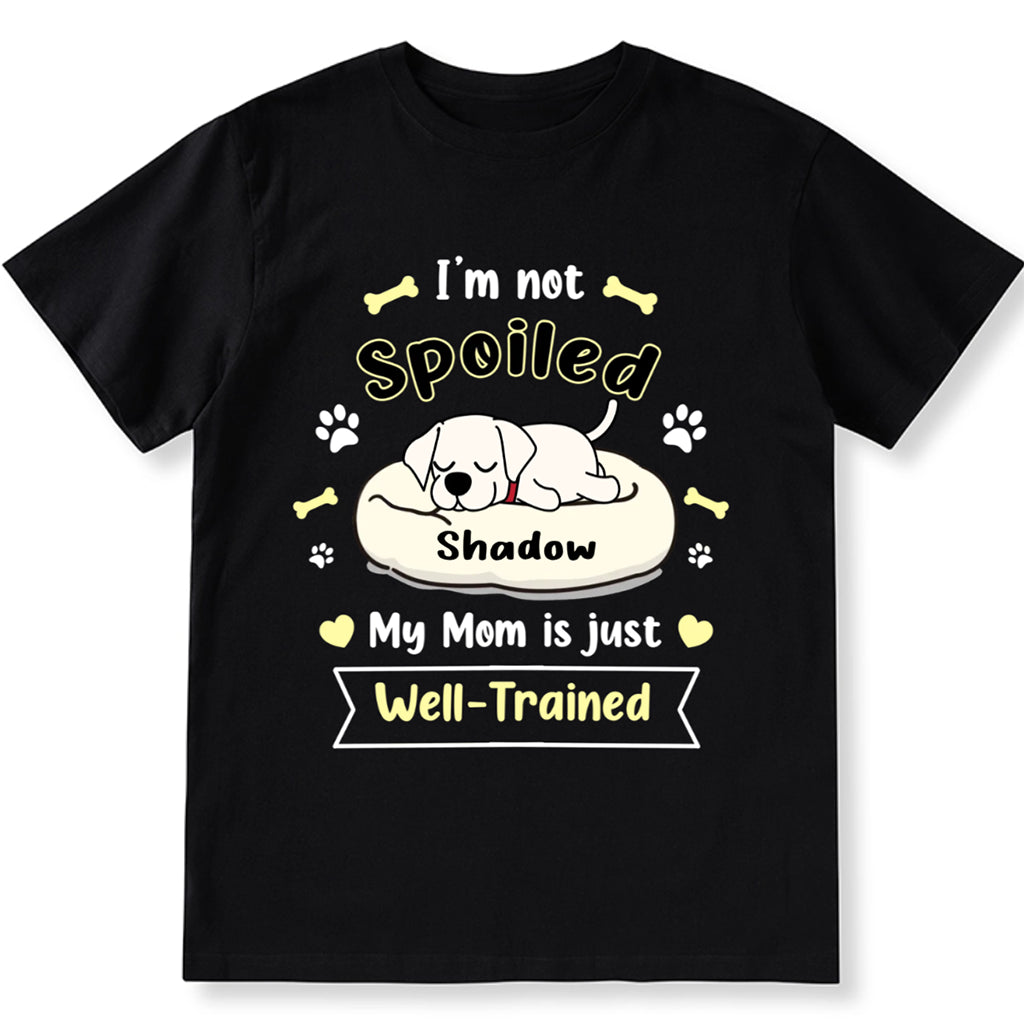 I'm Not Spoiled My Mom Is Just Well-Trained - Personalized Custom Unisex T-shirt