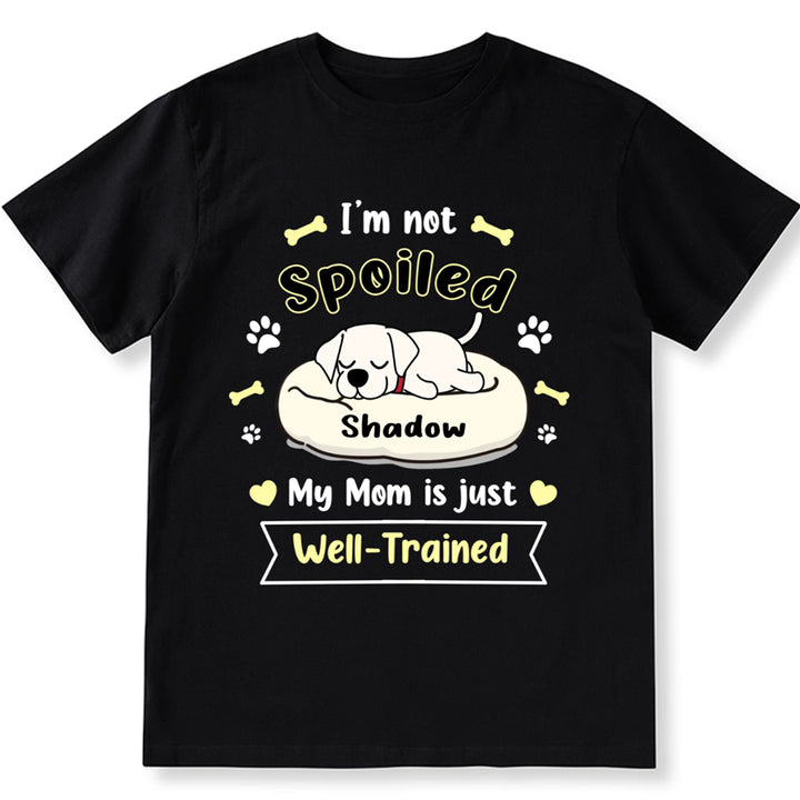 I'm Not Spoiled My Mom Is Just Well-Trained - Personalized Custom Unisex T-shirt