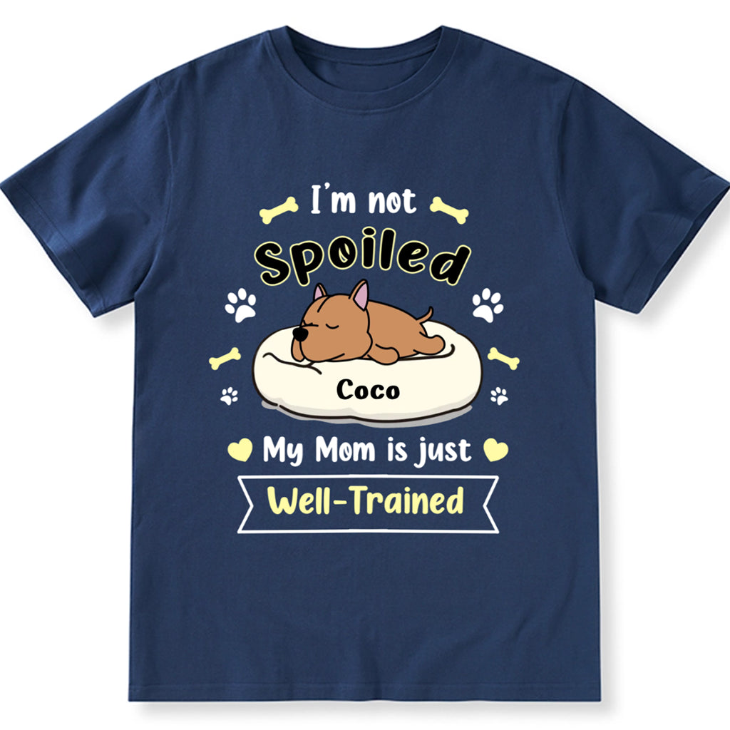I'm Not Spoiled My Mom Is Just Well-Trained - Personalized Custom Unisex T-shirt