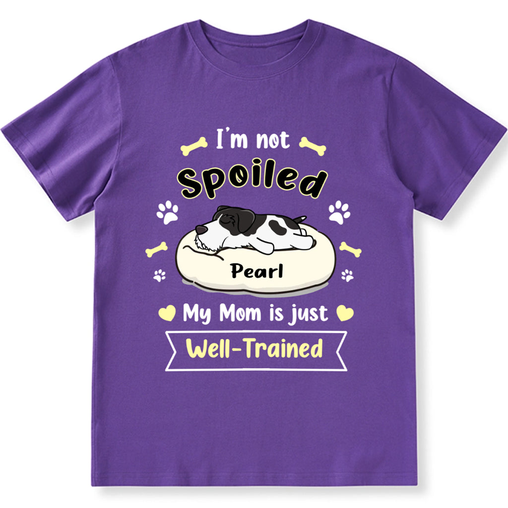 I'm Not Spoiled My Mom Is Just Well-Trained - Personalized Custom Unisex T-shirt