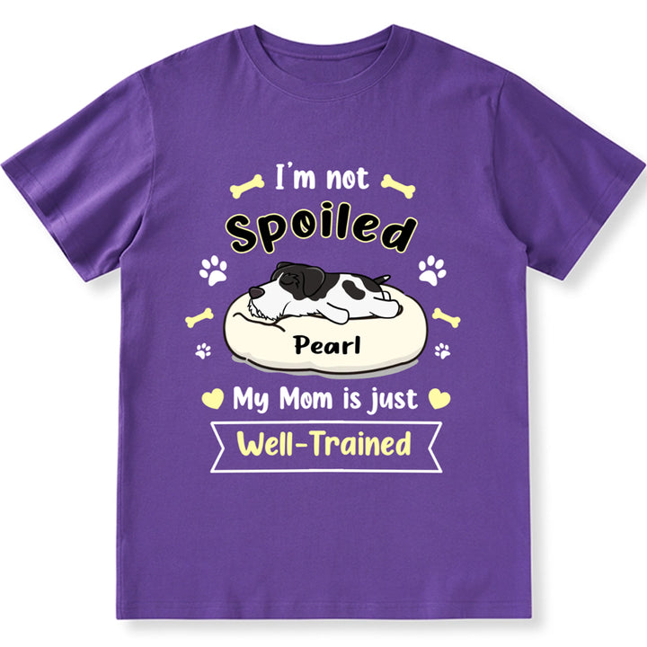 I'm Not Spoiled My Mom Is Just Well-Trained - Personalized Custom Unisex T-shirt