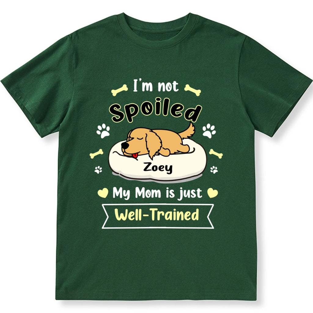 I'm Not Spoiled My Mom Is Just Well-Trained - Personalized Custom Unisex T-shirt