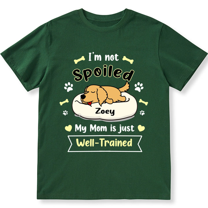 I'm Not Spoiled My Mom Is Just Well-Trained - Personalized Custom Unisex T-shirt