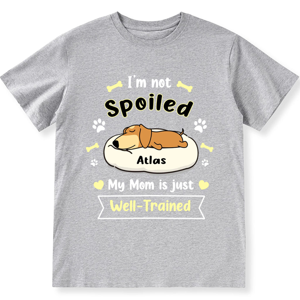 I'm Not Spoiled My Mom Is Just Well-Trained - Personalized Custom Unisex T-shirt