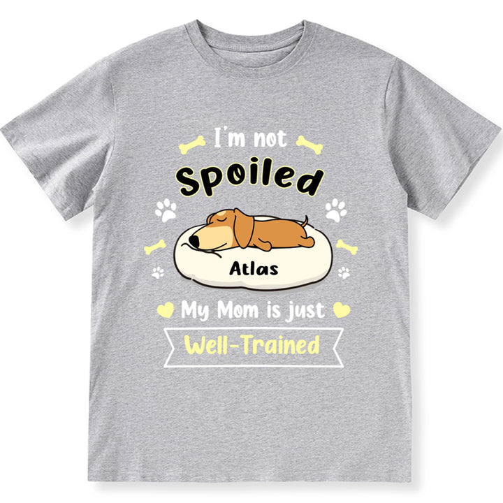 I'm Not Spoiled My Mom Is Just Well-Trained - Personalized Custom Unisex T-shirt