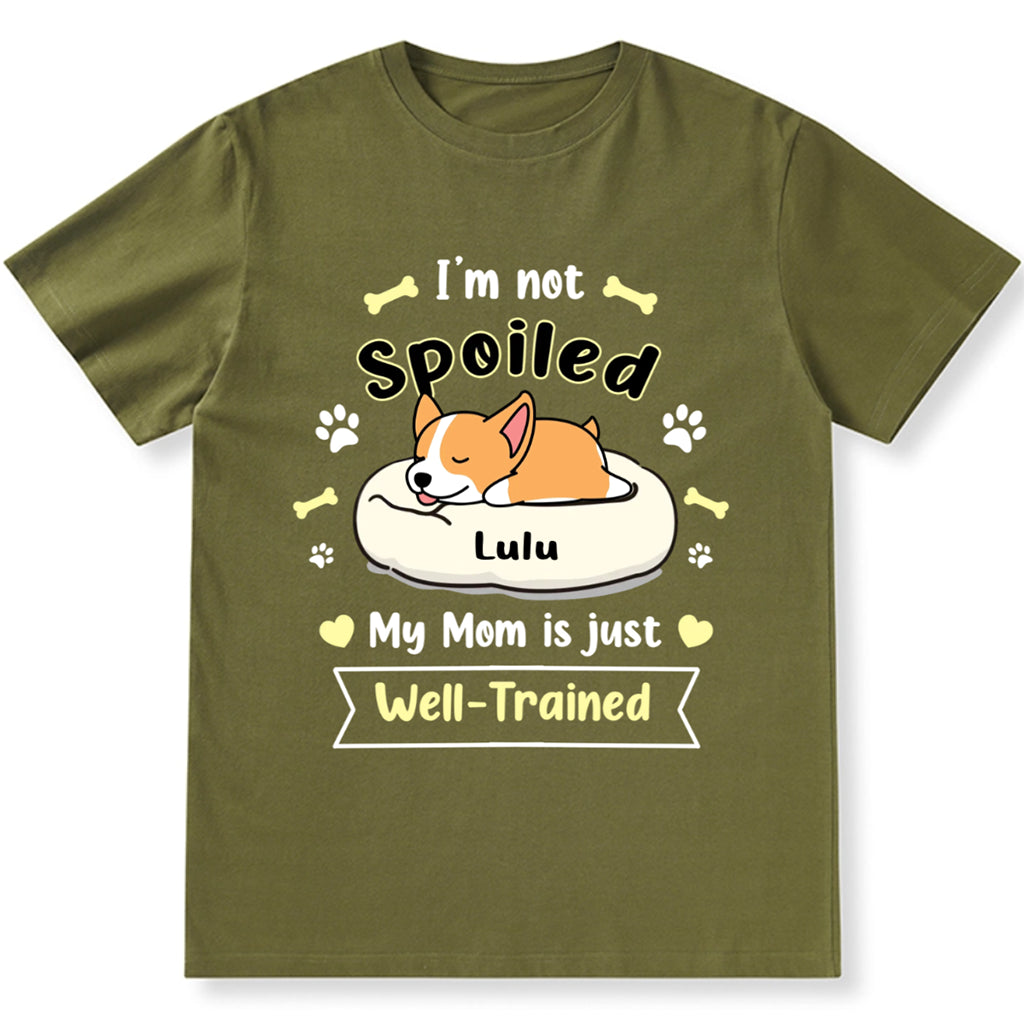 I'm Not Spoiled My Mom Is Just Well-Trained - Personalized Custom Unisex T-shirt