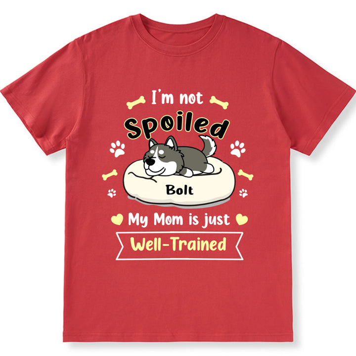 I'm Not Spoiled My Mom Is Just Well-Trained - Personalized Custom Unisex T-shirt