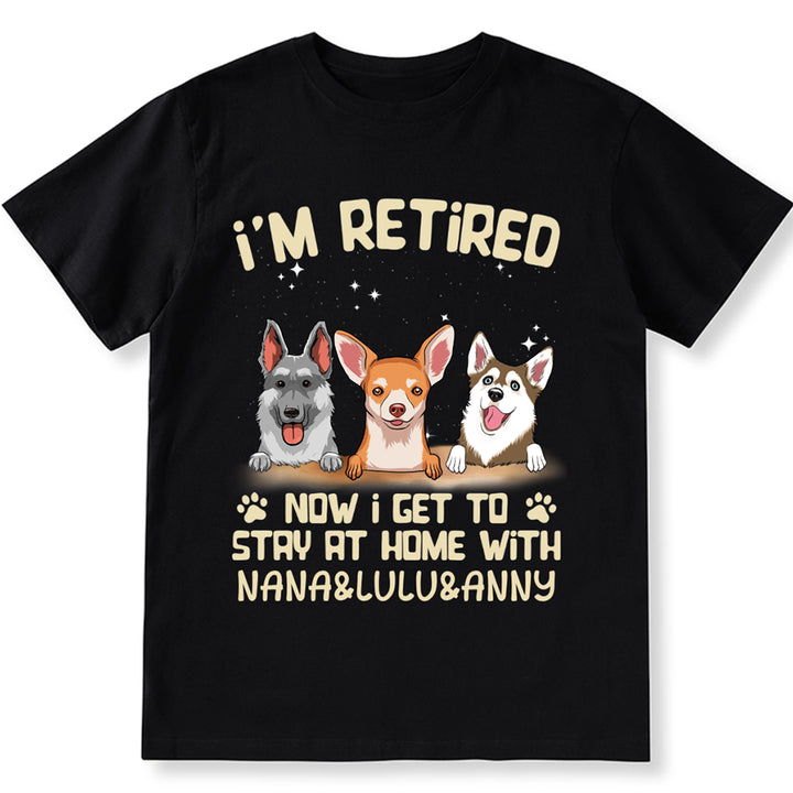 I'm Retired Now I Get To Stay At Home With My Dog - Personalized Custom Unisex T-shirt