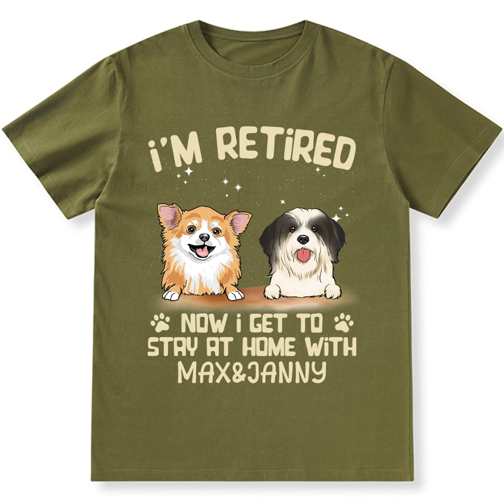 I'm Retired Now I Get To Stay At Home With My Dog - Personalized Custom Unisex T-shirt