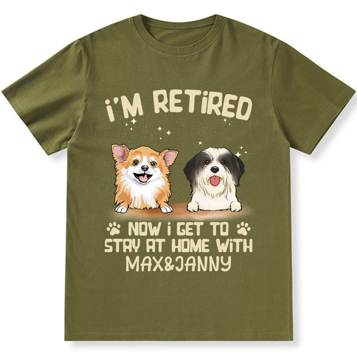 I'm Retired Now I Get To Stay At Home With My Dog - Personalized Custom Unisex T-shirt