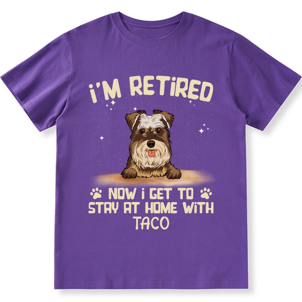 I'm Retired Now I Get To Stay At Home With My Dog - Personalized Custom Unisex T-shirt