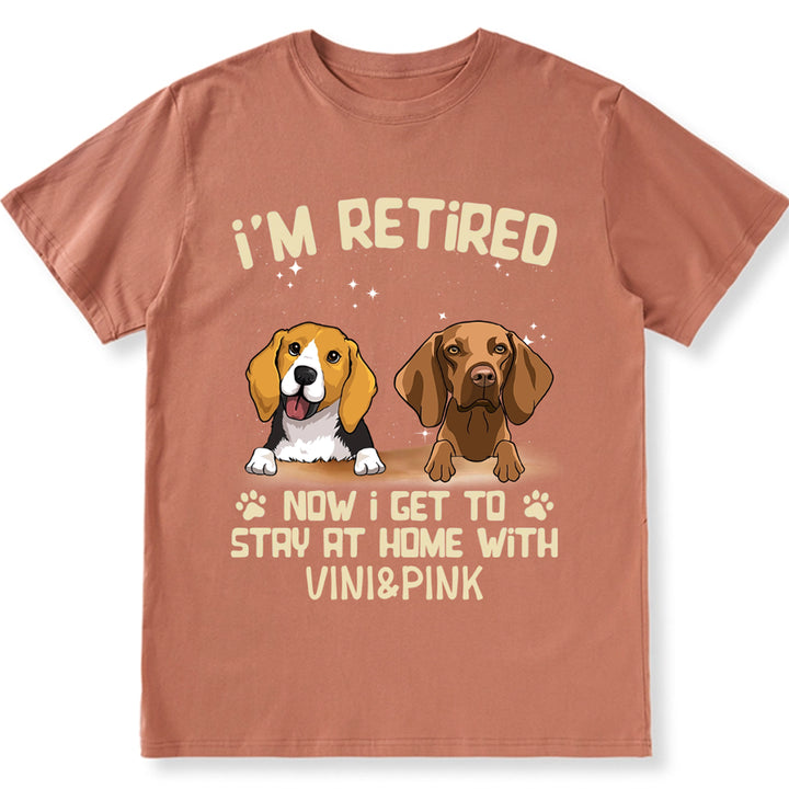 I'm Retired Now I Get To Stay At Home With My Dog - Personalized Custom Unisex T-shirt