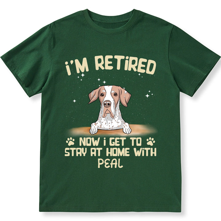 I'm Retired Now I Get To Stay At Home With My Dog - Personalized Custom Unisex T-shirt