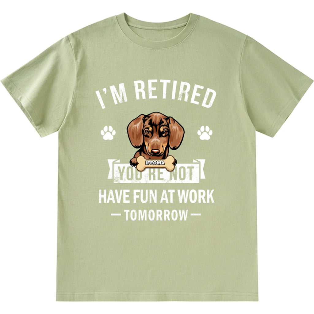 I'm Retired You're Not Have Fun At Work Tomorrow - Personalized Custom Unisex T-shirt