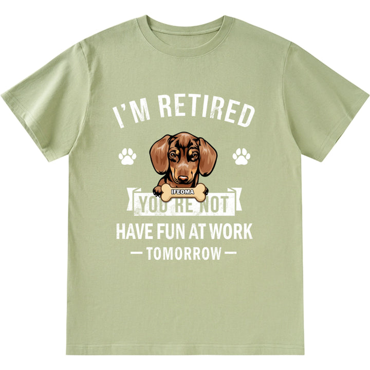 I'm Retired You're Not Have Fun At Work Tomorrow - Personalized Custom Unisex T-shirt