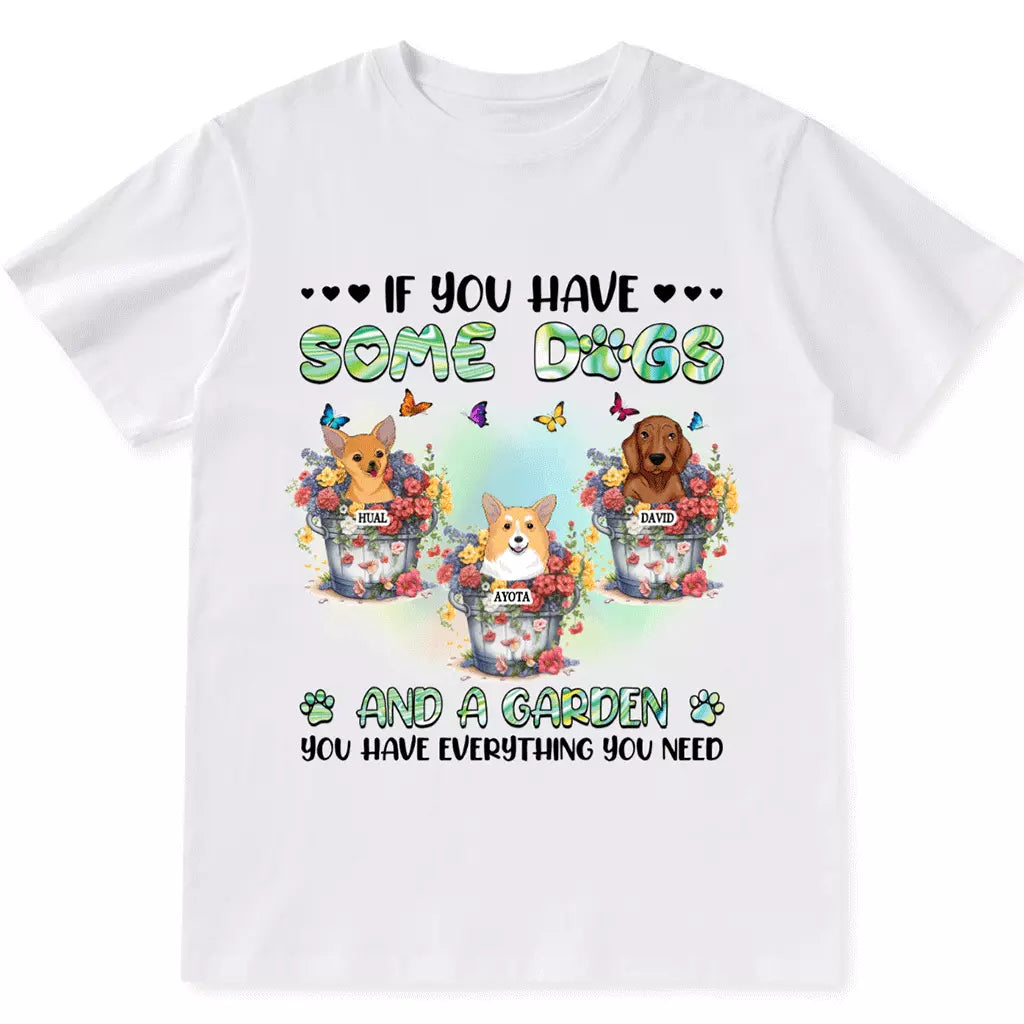 If You Have Some Dogs And A Garden - Personalized Custom Unisex T-shirt