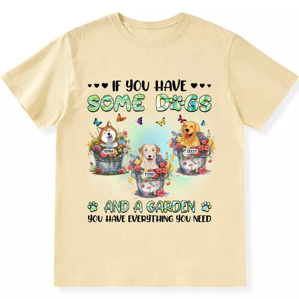 If You Have Some Dogs And A Garden - Personalized Custom Unisex T-shirt