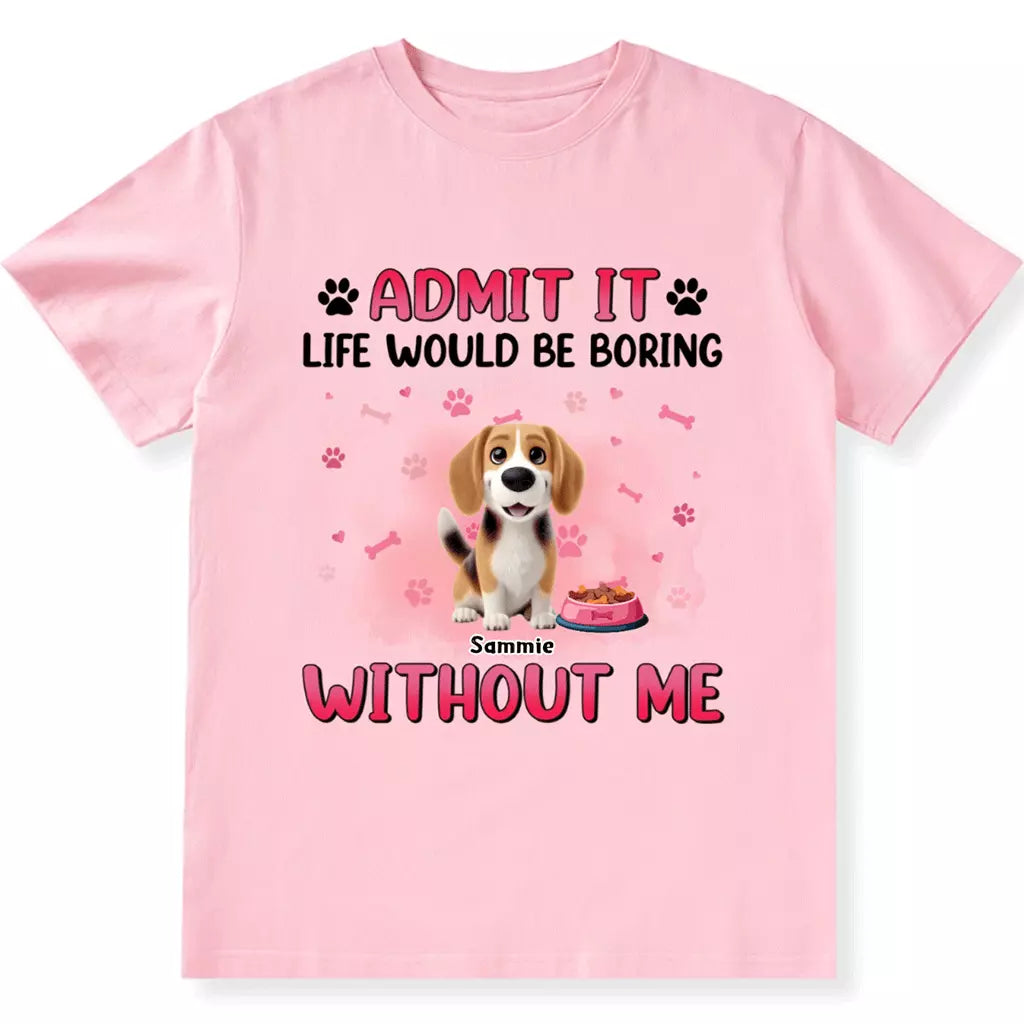Life Would Be Boring Without  Dog - Personalized Custom Unisex T-shirt