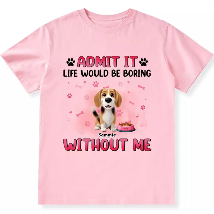 Life Would Be Boring Without  Dog - Personalized Custom Unisex T-shirt