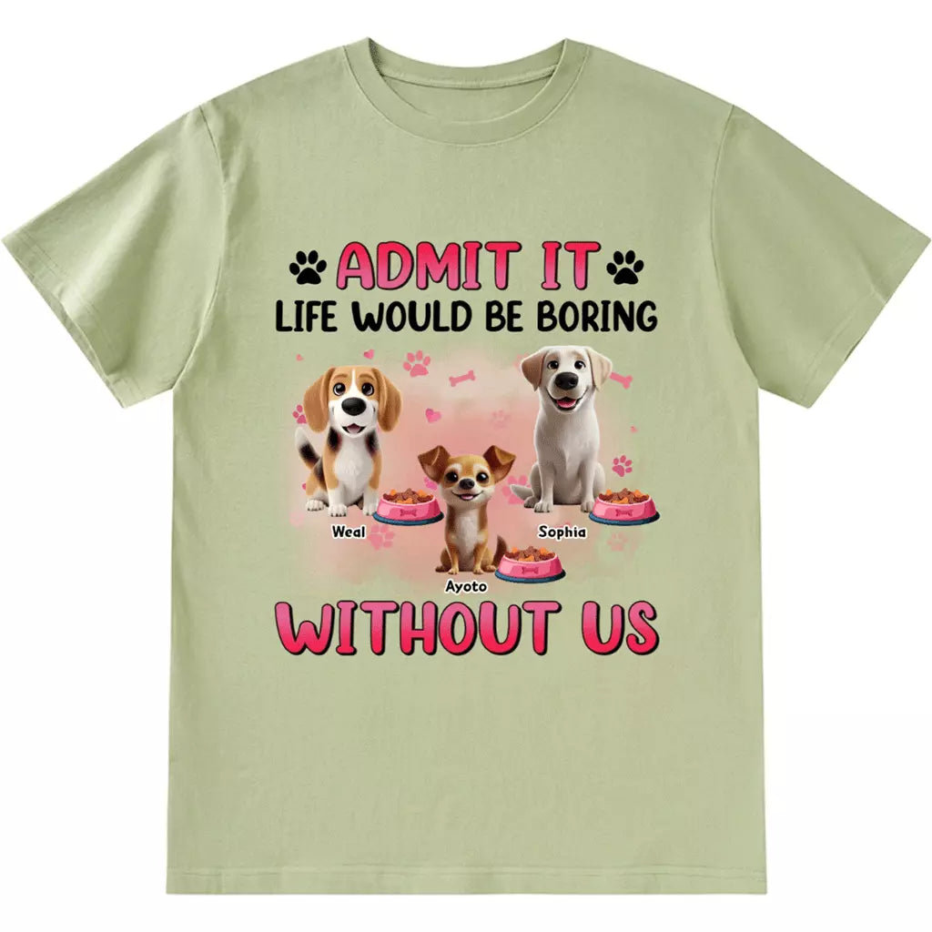 Life Would Be Boring Without  Dog - Personalized Custom Unisex T-shirt