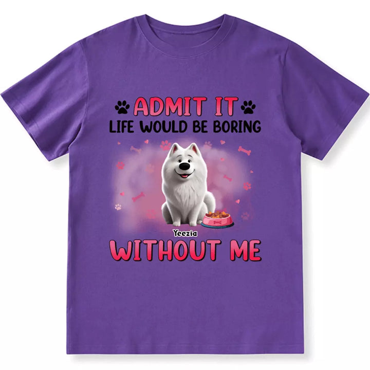 Life Would Be Boring Without  Dog - Personalized Custom Unisex T-shirt