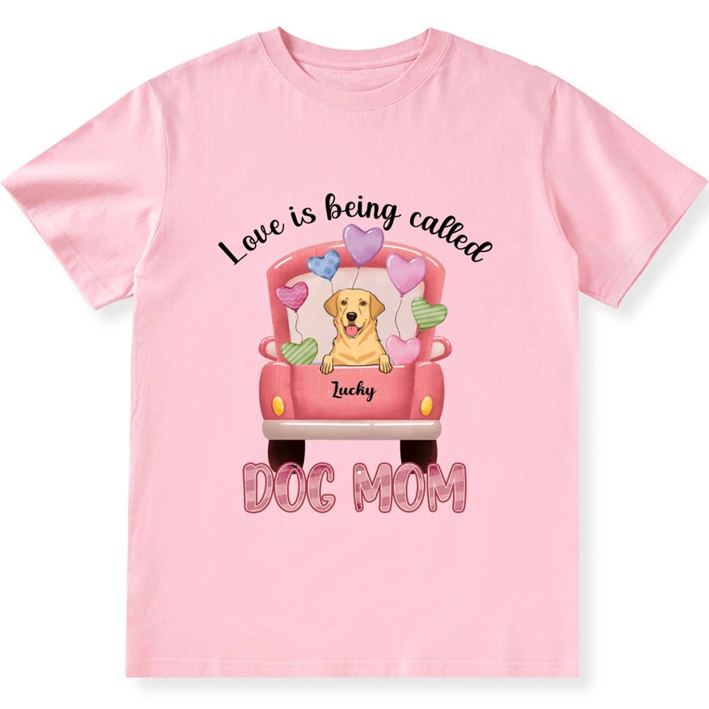 Love Is Being Called Dog Mom - Personalized Custom Unisex T-shirt