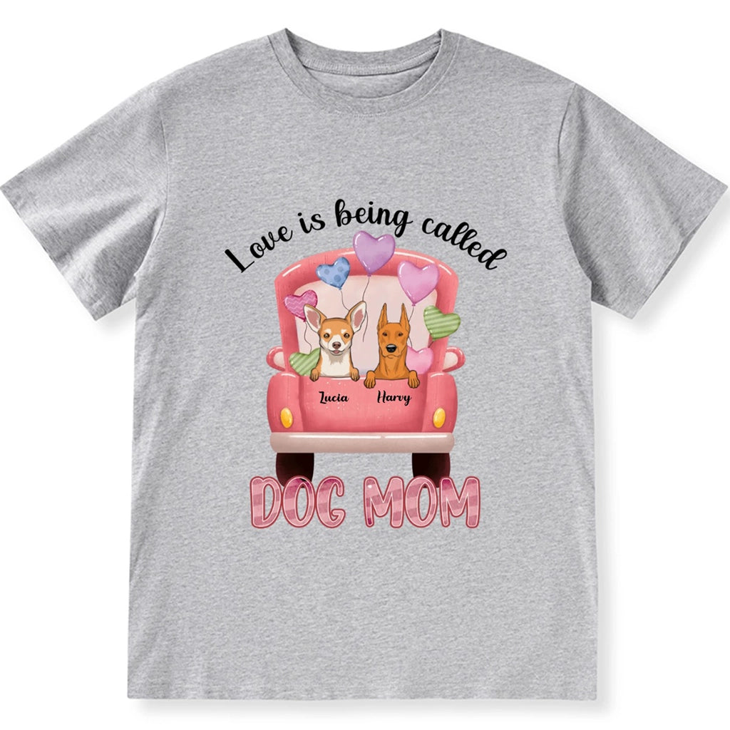 Love Is Being Called Dog Mom - Personalized Custom Unisex T-shirt