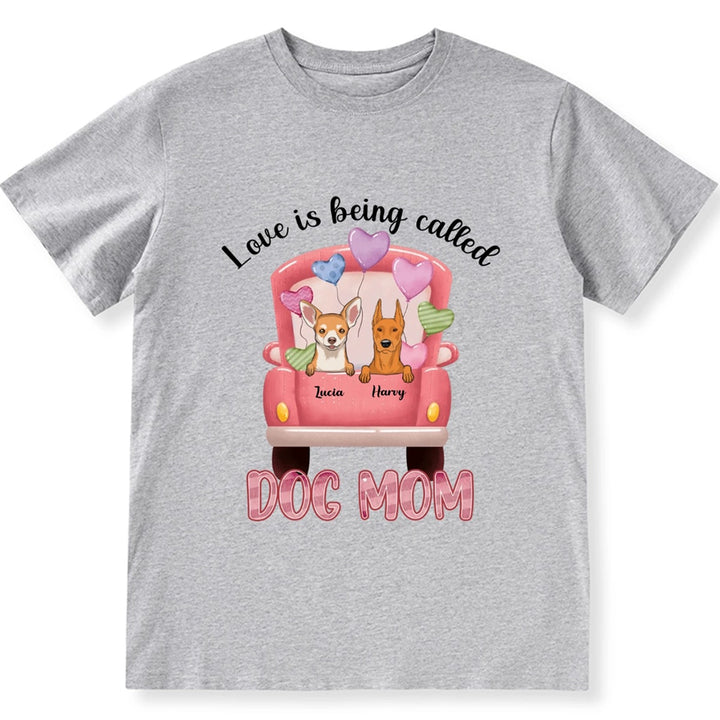 Love Is Being Called Dog Mom - Personalized Custom Unisex T-shirt