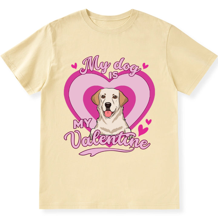 My Dog Is My Valentine With A Heart - Personalized Custom Unisex T-shirt