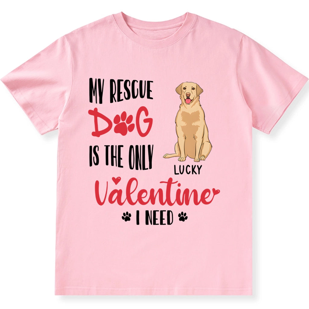 My Rescue Dog Is The Only Valentine I Need - Personalized Custom Unisex T-shirt