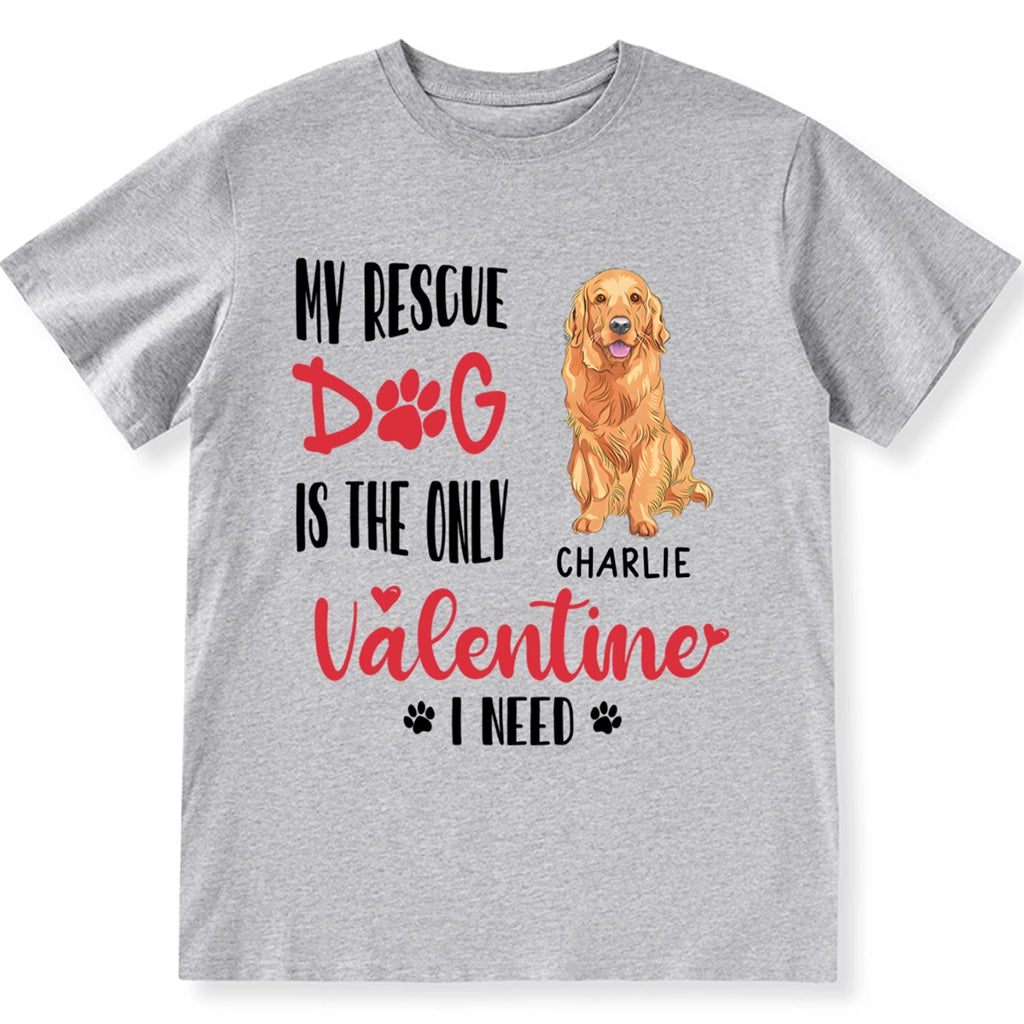 My Rescue Dog Is The Only Valentine I Need - Personalized Custom Unisex T-shirt