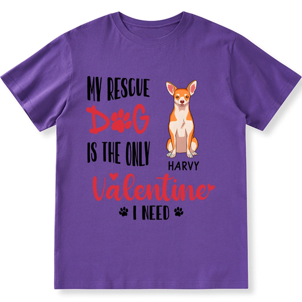 My Rescue Dog Is The Only Valentine I Need - Personalized Custom Unisex T-shirt