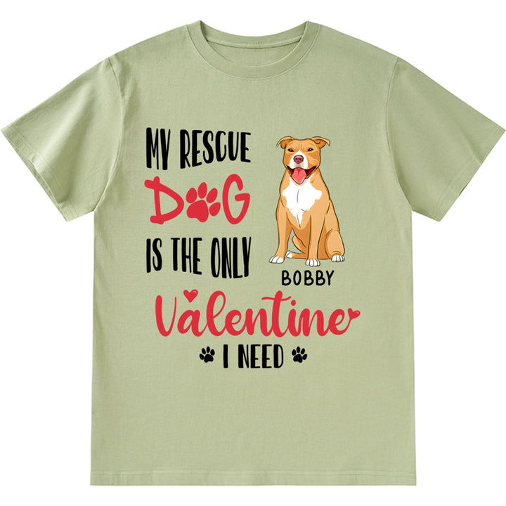 My Rescue Dog Is The Only Valentine I Need - Personalized Custom Unisex T-shirt